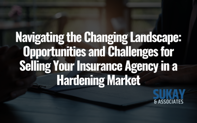 Navigating the Changing Landscape: Opportunities and Challenges for Selling Your Insurance Agency in a Hardening Market